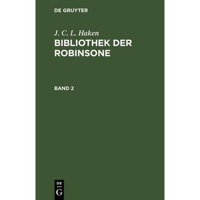 J. C. L. Haken: Bibliothek der Robinsone. Band 2, Gebundene Ausgabe von J. C. L. Haken, De Gruyter Oldenbourg, 978-3-11-246191-4
