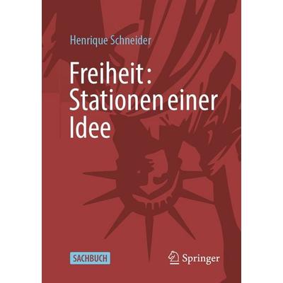 Freiheit: Stationen einer Idee, Taschenbuch von Henrique Schneider, Springer Fachmedien Wiesbaden GmbH, 978-3-658-51603-1