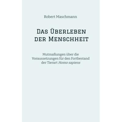 Das Überleben der Menschheit, Gebundene Ausgabe von Robert Maschmann, Tredition, 978-3-384-00777-3