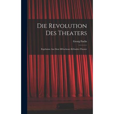 Die Revolution des Theaters; Ergebnisse aus dem M(c)nchener K(c)nstler-Theater, Gebundene Ausgabe von Georg Fuchs, Tradd Street Press,