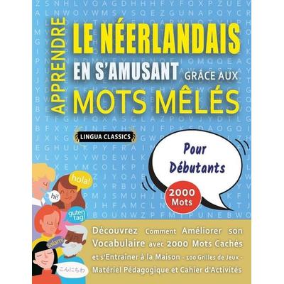 APPRENDRE LE NÉERLANDAIS EN S'AMUSANT GRÂCE AUX MOTS MÊLÉS - POUR DÉBUTANTS - Découvrez Comment Améliorer Son Vocabulaire Avec 2000 Mots Cachés Et