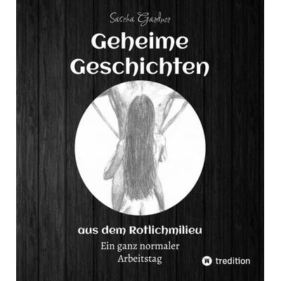 Geheime Geschichten aus dem Rotlichtmilieu BAND 3, Taschenbuch von Sascha Gardner, Tredition, 978-3-347-57464-9