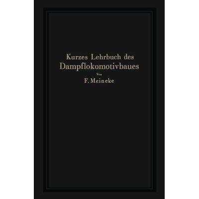 Kurzes Lehrbuch des Dampflokomotivbaues, Taschenbuch von F. Meineke, Springer Berlin, 978-3-642-50412-9