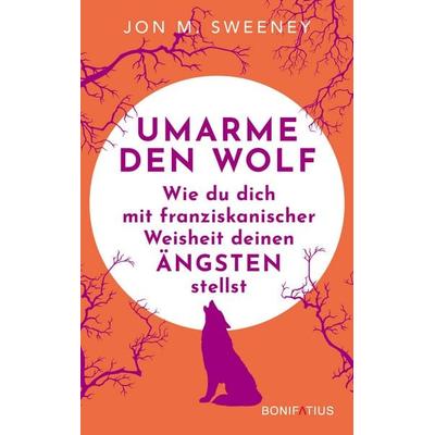 Umarme den Wolf, Gebundene Ausgabe von Jon M. Sweeney, Bonifatius Verlag