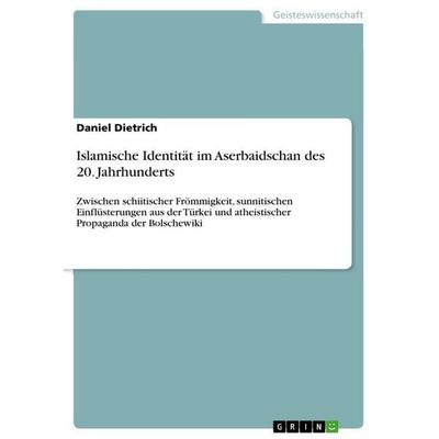 Islamische Identität im Aserbaidschan des 20. Jahrhunderts, Taschenbuch von Daniel Dietrich, GRIN, 978-3-656-93296-3