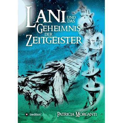 Morganti, P: Lani und das Geheimnis der Zeitgeister, Gebundene Ausgabe von Patricia Morganti, Tredition, 978-3-7439-0626-6