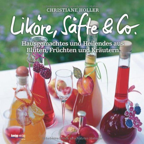 Christiane Holler - Liköre, Säfte & Co: Hausgemachtes und Heilendes aus Blüten, Früchten und Kräutern - Preis vom 10.10.2026 11:48:34 h