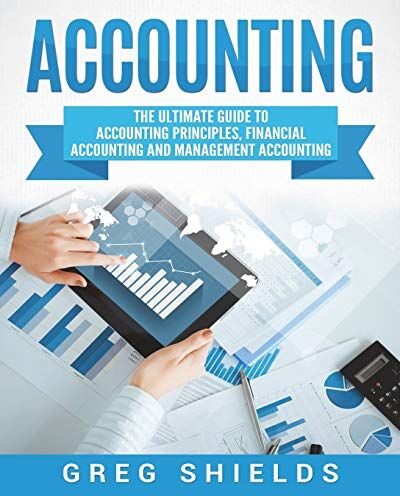 Greg Shields - Accounting: The Ultimate Guide to Accounting Principles, Financial Accounting and Management Accounting - Preis vom 09.10.2026 07:28:09 h