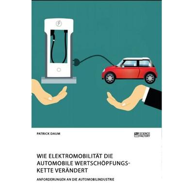 Wie Elektromobilität die automobile Wertschöpfungskette verändert. Anforderungen an die Automobilindustrie, Taschenbuch von Patrick Daum, Science
