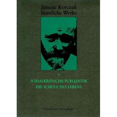 Sämtliche Werke / Sozialkritische Publizistik. Die Schule des Lebens, Gebundene Ausgabe von Janusz Korczak, Gütersloher Verlagshaus, 978-3-579-02346-5