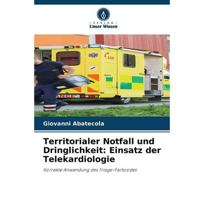 Territorialer Notfall und Dringlichkeit: Einsatz der Telekardiologie, Taschenbuch von Giovanni Abatecola, Verlag Unser Wissen, 978-620-2-48370-4