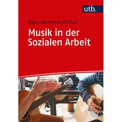 Musik in der Sozialen Arbeit, Taschenbuch von Hans Hermann Wickel, Utb GmbH, 978-3-8252-4944-1