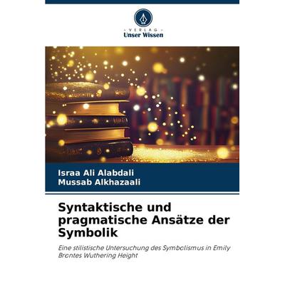 Syntaktische und pragmatische Ansätze der Symbolik, Taschenbuch von Israa Ali Alabdali,Mussab Alkhazaali, Verlag Unser Wissen, 978-620-7-77085-4