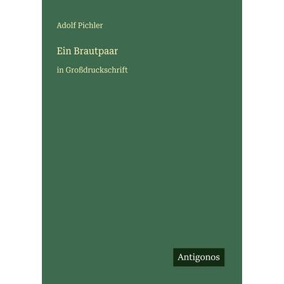 Ein Brautpaar, Taschenbuch von Adolf Pichler, Antigonos Verlag, 978-3-566-02180-1