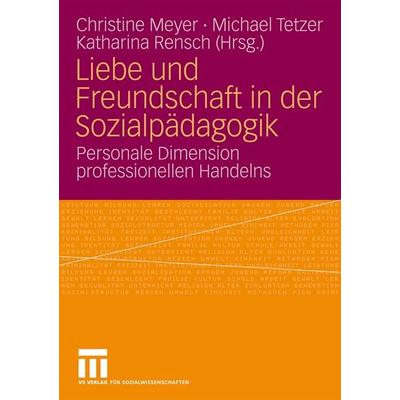 Liebe und Freundschaft in der Sozialpädagogik, Taschenbuch von Christine Meyer,Michael Tetzer,Katharina Rensch, VS Verlag für Sozialwissenschaften,