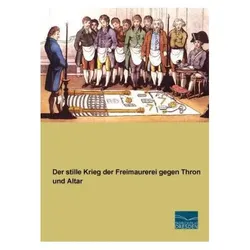 Der stille Krieg der Freimaurerei gegen Thron und Altar, Fachbücher von Anonym