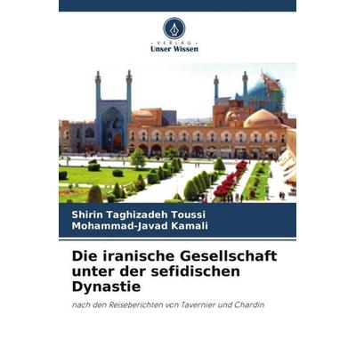 Die iranische Gesellschaft unter der sefidischen Dynastie, Taschenbuch von Shirin Taghizadeh Toussi,Mohammad-Javad Kamali, Verlag Unser Wissen,