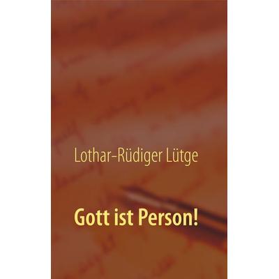 Gott ist Person!, Taschenbuch von Lothar-Rüdiger Lütge, BoD – Books on Demand, 978-3-7448-2000-4