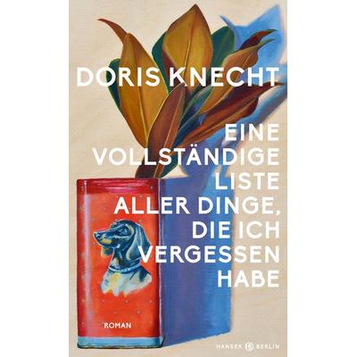 Eine vollständige Liste aller Dinge, die ich vergessen habe, Gebundene Ausgabe von Doris Knecht, Hanser Berlin in Carl Hanser Verlag GmbH & Co. KG