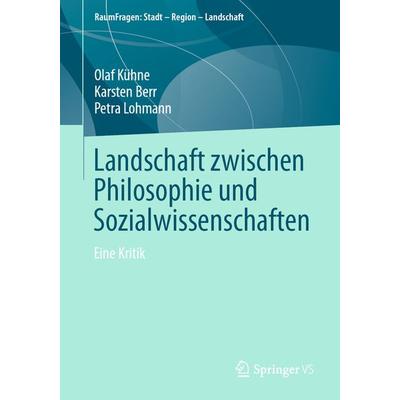 Landschaft zwischen Philosophie und Sozialwissenschaften, Taschenbuch von Olaf Kühne,Karsten Berr,Petra Lohmann, Springer Fachmedien Wiesbaden GmbH,