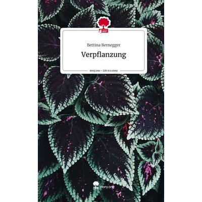 Verpflanzung. Life is a Story - story.one, Gebundene Ausgabe von Bettina Bernegger, Story.one publishing, 978-3-7108-5038-7