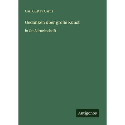 Gedanken über große Kunst, Taschenbuch von Carl Gustav Carus, Antigonos Verlag, 978-3-566-02294-5