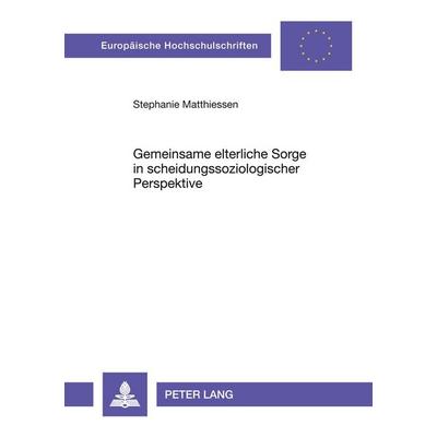 Gemeinsame elterliche Sorge in scheidungssoziologischer Perspektive, Taschenbuch von Stephanie Matthiessen, Peter Lang GmbH, Internationaler Verlag