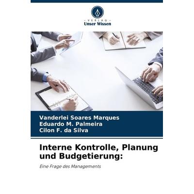 Interne Kontrolle, Planung und Budgetierung:, Taschenbuch von Vanderlei Soares Marques,Eduardo M. Palmeira,Cilon F. da Silva, Verlag Unser Wissen,