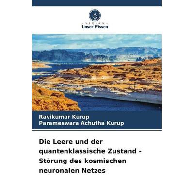 Die Leere und der quantenklassische Zustand - Störung des kosmischen neuronalen Netzes, Taschenbuch von Ravikumar Kurup,Parameswara Achutha Kurup,