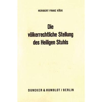 Die völkerrechtliche Stellung des Heiligen Stuhls., Gebundene Ausgabe von Heribert Franz Köck, Duncker & Humblot, 978-3-428-03355-3