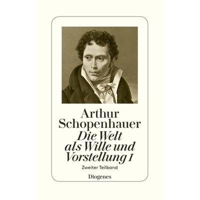 Die Welt als Wille und Vorstellung I, Taschenbuch von Arthur Schopenhauer, Diogenes Verlag AG, 978-3-257-30062-8