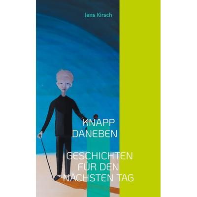 Knapp daneben - Geschichten für den nächsten Tag -, Taschenbuch von Jens Kirsch, BoD – Books on Demand, 978-3-7557-3785-8