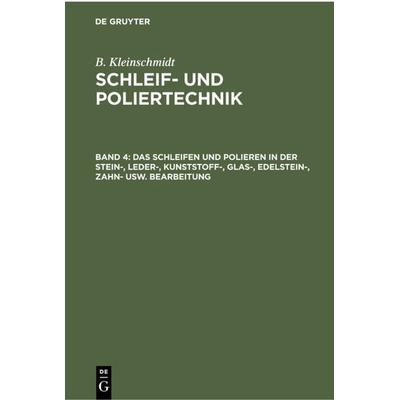 Das Schleifen und Polieren in der Stein-, Leder-, Kunststoff-, Glas-, Edelstein-, Zahn- usw. Bearbeitung, Gebundene Ausgabe von B. Kleinschmidt, De