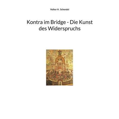 Kontra im Bridge - Die Kunst des Widerspruchs, Taschenbuch von Volker H. Schendel, BoD – Books on Demand, 978-3-8192-4362-2