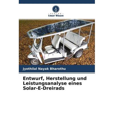 Entwurf, Herstellung und Leistungsanalyse eines Solar-E-Dreirads, Taschenbuch von Jyothilal Nayak Bharothu, Verlag Unser Wissen, 978-620-4-52791-8