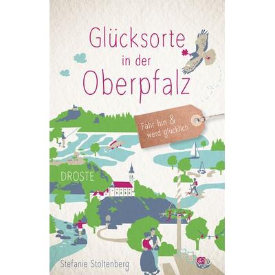 Glücksorte in der Oberpfalz, Taschenbuch von Stefanie Stoltenberg, Droste Verlag GmbH, 978-3-7700-2662-3
