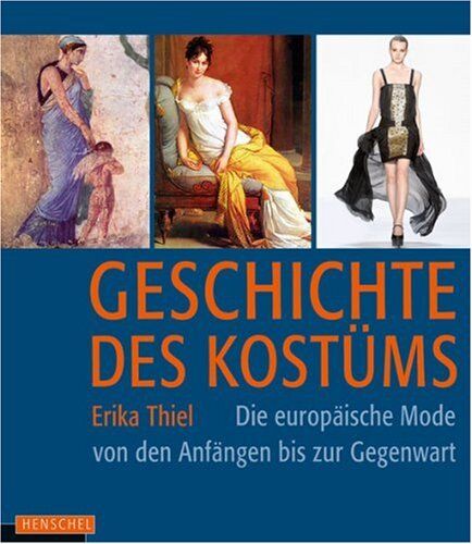 Erika Thiel - Geschichte des Kostüms: Die europäische Mode von den Anfängen bis zur Gegenwart: Die europäische Moden von den Anfängen bis zur Gegenwart - Preis vom 11.10.2026 03:10:56 h