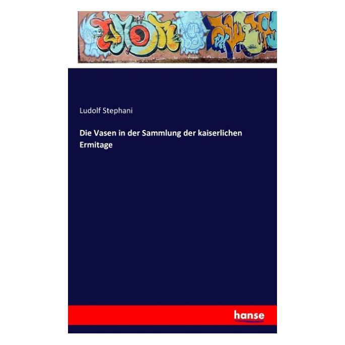 Hansebooks Die Vasen in der Sammlung der kaiserlichen Ermitage (Deutsch, Softcover, Ludolf Stephani) (55840333)