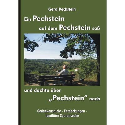 Ein Pechstein auf dem Pechstein saß und dachte über 'Pechstein' nach, Taschenbuch von Gerd Pechstein, BoD – Books on Demand, 978-3-7460-1296-4