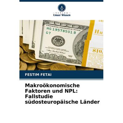 Makroökonomische Faktoren und NPL: Fallstudie südosteuropäische Länder, Taschenbuch von Festim Fetai, Verlag Unser Wissen, 978-620-8-62481-1