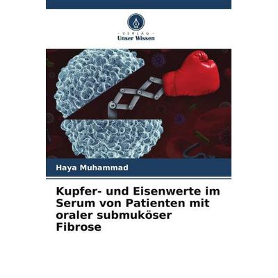 Kupfer- und Eisenwerte im Serum von Patienten mit oraler submuköser Fibrose, Taschenbuch von Haya Muhammad, Verlag Unser Wissen, 978-620-5-85228-6