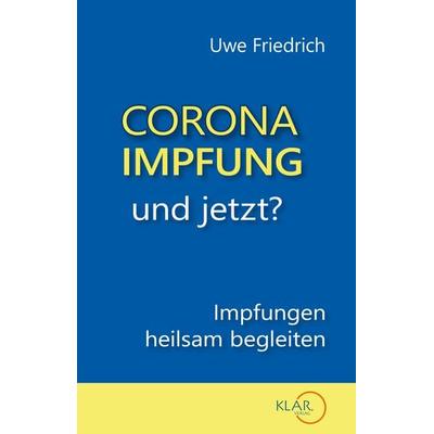 Corona-Impfung – und jetzt?, Taschenbuch von Uwe Friedrich, Klar Verlag, 978-3-938461-12-9