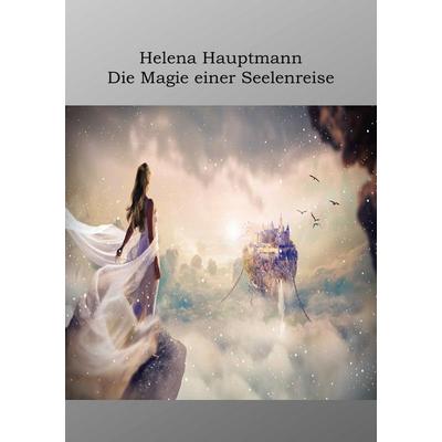 Die Magie einer Seelenreise, Taschenbuch von Helena Hauptmann, Epubli, 978-3-7598-2413-4