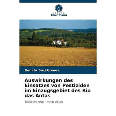 Auswirkungen des Einsatzes von Pestiziden im Einzugsgebiet des Rio das Antas, Taschenbuch von Renata Suzi Gomes, Verlag Unser Wissen,