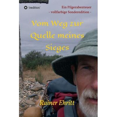 Vom Weg zur Quelle meines Sieges, Gebundene Ausgabe von Rainer Ehritt, Tredition, 978-3-7482-1718-3