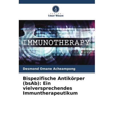 Bispezifische Antikörper (bsAb): Ein vielversprechendes Immuntherapeutikum, Taschenbuch von Desmond Omane Acheampong, Verlag Unser Wissen,