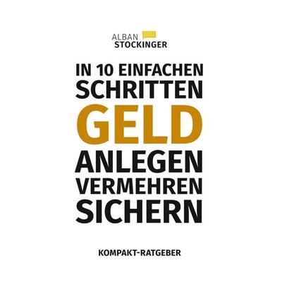 IN 10 EINFACHEN SCHRITTEN GELD ANLEGEN, VERMEHREN, SICHERN, Gebundene Ausgabe von Alban Stockinger, Tredition, 978-3-7497-5513-4