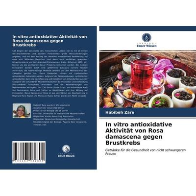 In vitro antioxidative Aktivität von Rosa damascena gegen Brustkrebs, Taschenbuch von Habibeh Zare, Verlag Unser Wissen, 978-620-3-93280-5