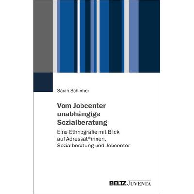Vom Jobcenter unabhängige Sozialberatung, Taschenbuch von Sarah Schirmer, Juventa Verlag ein Imprint der Beltz Verlagsgruppe GmbH & Co. KG,