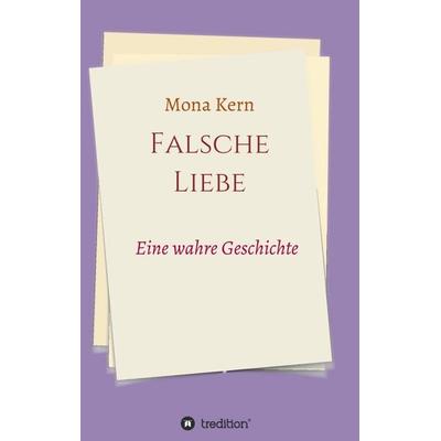 Falsche Liebe, Taschenbuch von Mona Kern, Tredition, 978-3-7323-7334-5